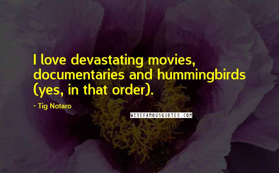 Tig Notaro quotes: I love devastating movies, documentaries and hummingbirds (yes, in that order).