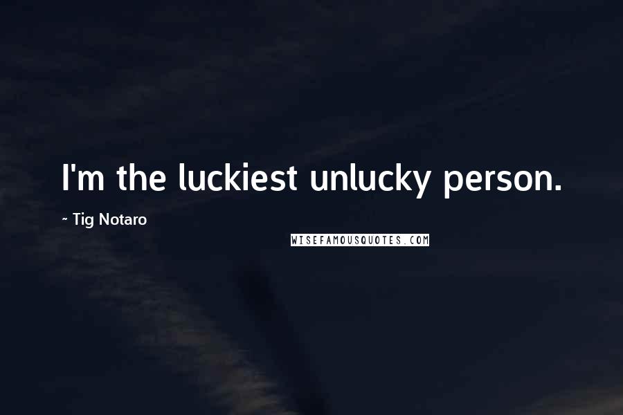 Tig Notaro quotes: I'm the luckiest unlucky person.