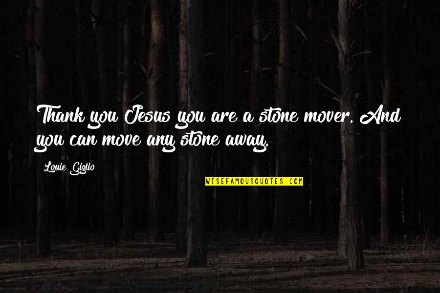 Tig Quotes By Louie Giglio: Thank you Jesus you are a stone mover.