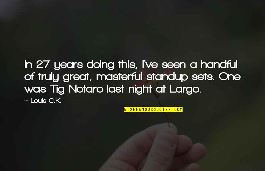 Tig Quotes By Louis C.K.: In 27 years doing this, I've seen a Tig Quotes By Louis C.K.: In 27 years doing this, I've seen a