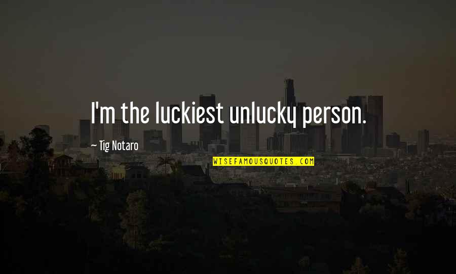 Tig Quotes By Tig Notaro: I'm the luckiest unlucky person.