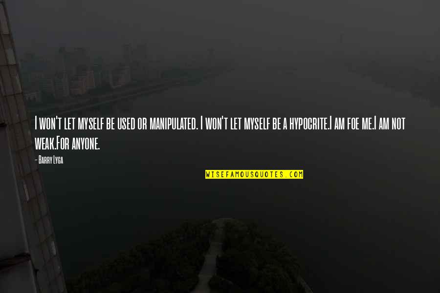 Tig Trager Quotes By Barry Lyga: I won't let myself be used or manipulated. Tig Trager Quotes By Barry Lyga: I won't let myself be used or manipulated.
