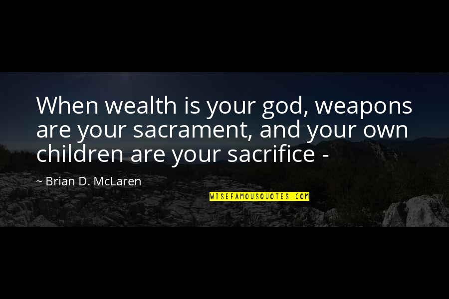 Tig Welding Quotes By Brian D. McLaren: When wealth is your god, weapons are your