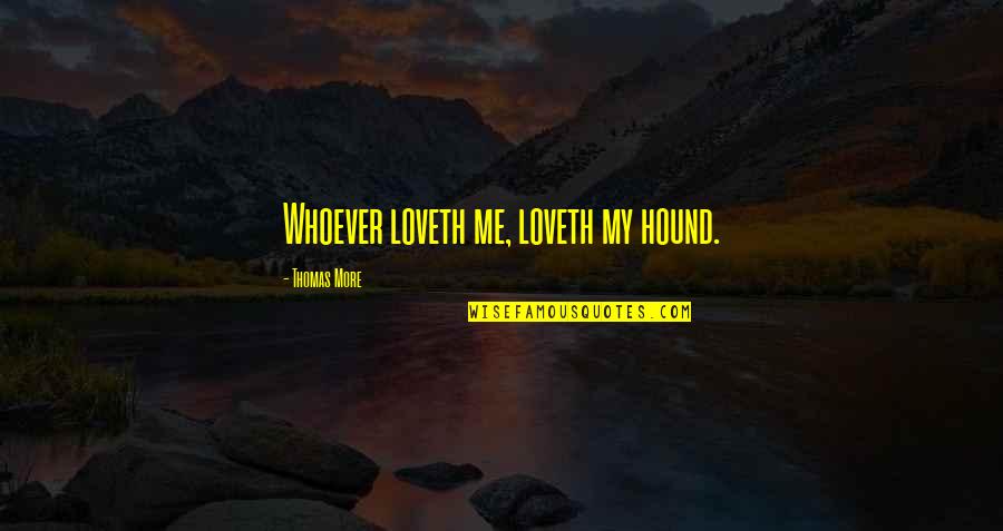 Tigana Book Quotes By Thomas More: Whoever loveth me, loveth my hound.