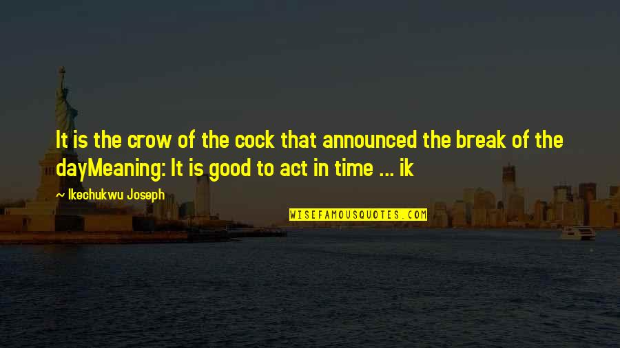 Tigana Summary Quotes By Ikechukwu Joseph: It is the crow of the cock that Tigana Summary Quotes By Ikechukwu Joseph: It is the crow of the cock that