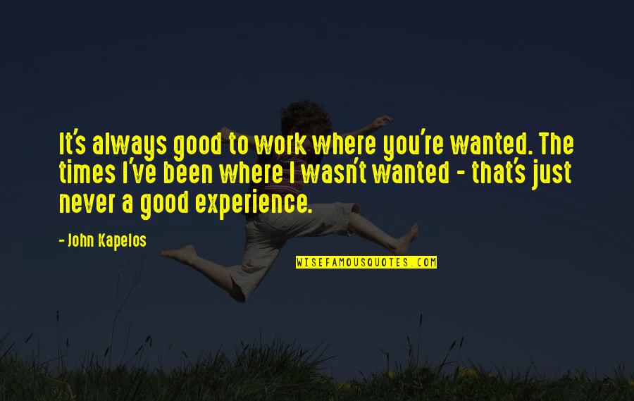 Tigana Summary Quotes By John Kapelos: It's always good to work where you're wanted. Tigana Summary Quotes By John Kapelos: It's always good to work where you're wanted.