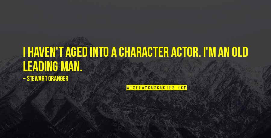 Tigana Summary Quotes By Stewart Granger: I haven't aged into a character actor. I'm Tigana Summary Quotes By Stewart Granger: I haven't aged into a character actor. I'm