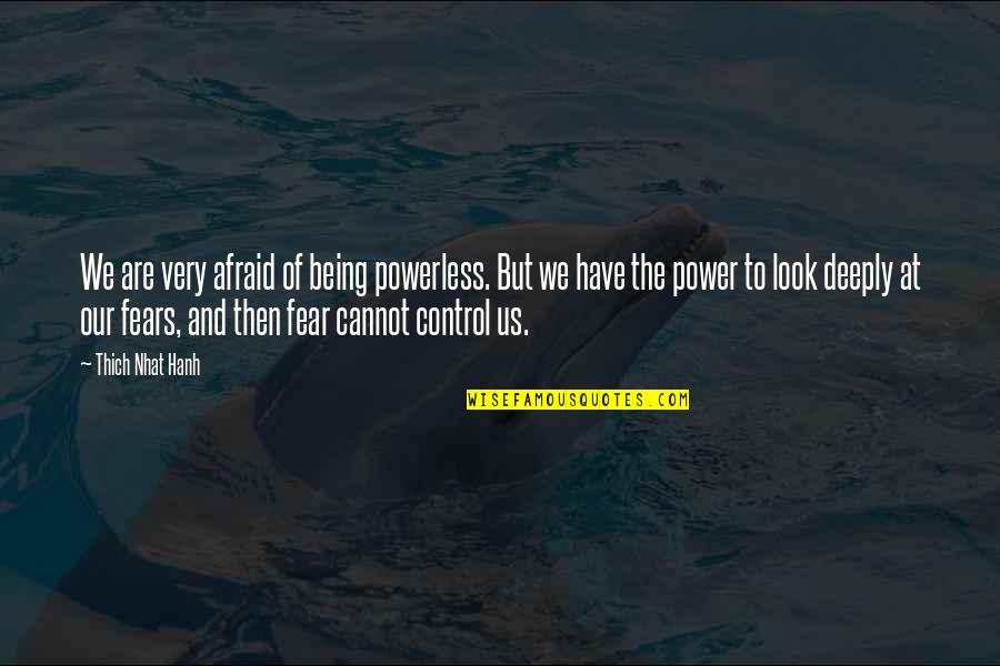 Tigana Summary Quotes By Thich Nhat Hanh: We are very afraid of being powerless. But Tigana Summary Quotes By Thich Nhat Hanh: We are very afraid of being powerless. But