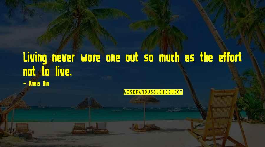Tiganci Frumoase Quotes By Anais Nin: Living never wore one out so much as