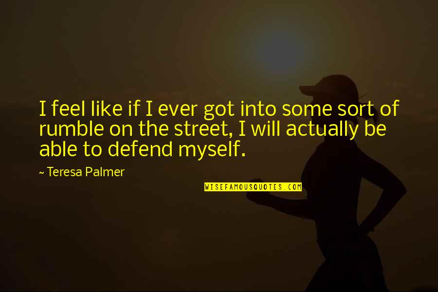 Tiganj Metalac Quotes By Teresa Palmer: I feel like if I ever got into Tiganj Metalac Quotes By Teresa Palmer: I feel like if I ever got into