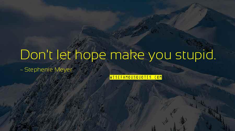 Tiganokinisi Quotes By Stephenie Meyer: Don't let hope make you stupid.