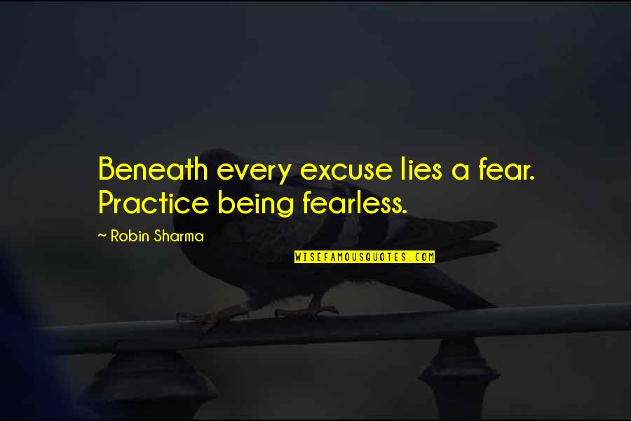 Tiganopsomo Quotes By Robin Sharma: Beneath every excuse lies a fear. Practice being Tiganopsomo Quotes By Robin Sharma: Beneath every excuse lies a fear. Practice being