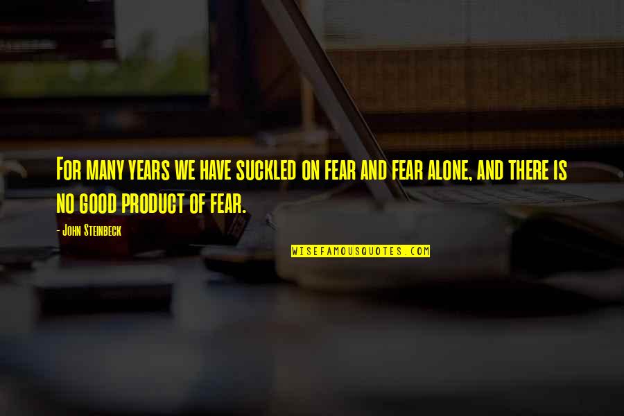 Tiger And Cubs Quotes By John Steinbeck: For many years we have suckled on fear Tiger And Cubs Quotes By John Steinbeck: For many years we have suckled on fear