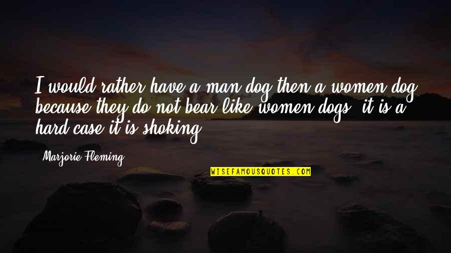 Tiger And Cubs Quotes By Marjorie Fleming: I would rather have a man dog then Tiger And Cubs Quotes By Marjorie Fleming: I would rather have a man dog then