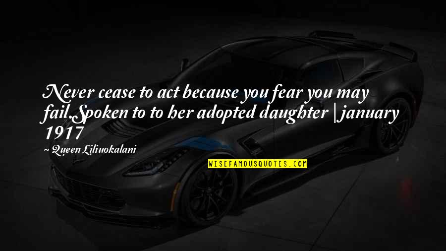 Tiger And Cubs Quotes By Queen Liliuokalani: Never cease to act because you fear you Tiger And Cubs Quotes By Queen Liliuokalani: Never cease to act because you fear you