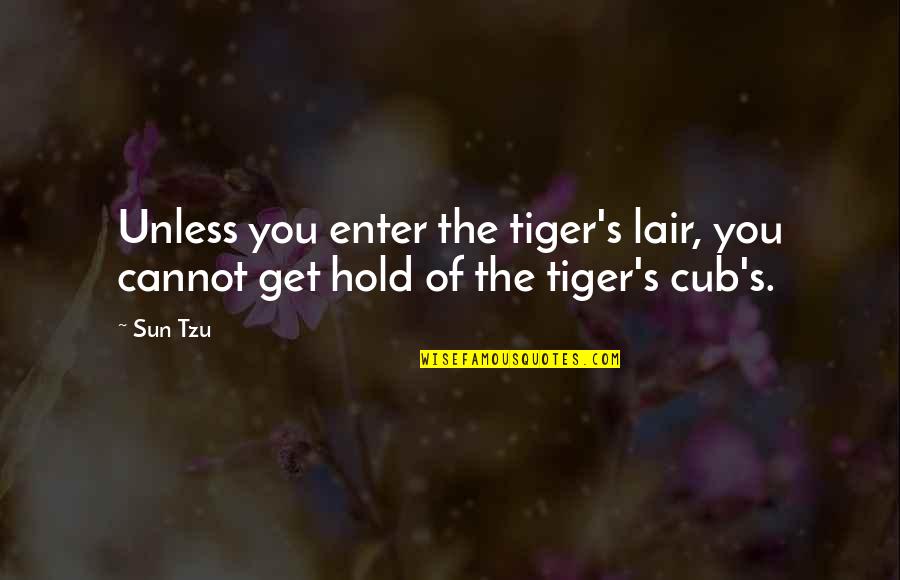 Tiger And Cubs Quotes By Sun Tzu: Unless you enter the tiger's lair, you cannot