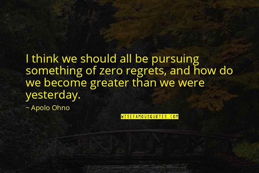 Tiger Blood Quote Quotes By Apolo Ohno: I think we should all be pursuing something