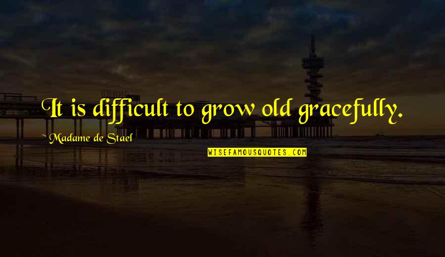 Tiger Cubs Quotes By Madame De Stael: It is difficult to grow old gracefully.