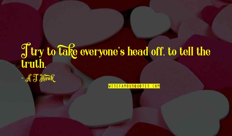 Tiger Curse Quotes By A. J. Hawk: I try to take everyone's head off, to