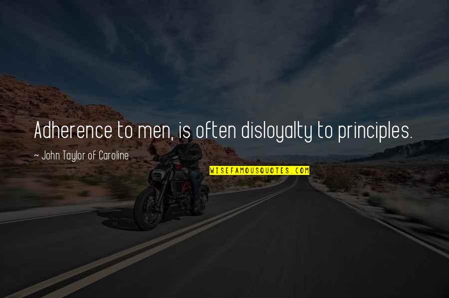 Tiger Day 2021 Quotes By John Taylor Of Caroline: Adherence to men, is often disloyalty to principles.