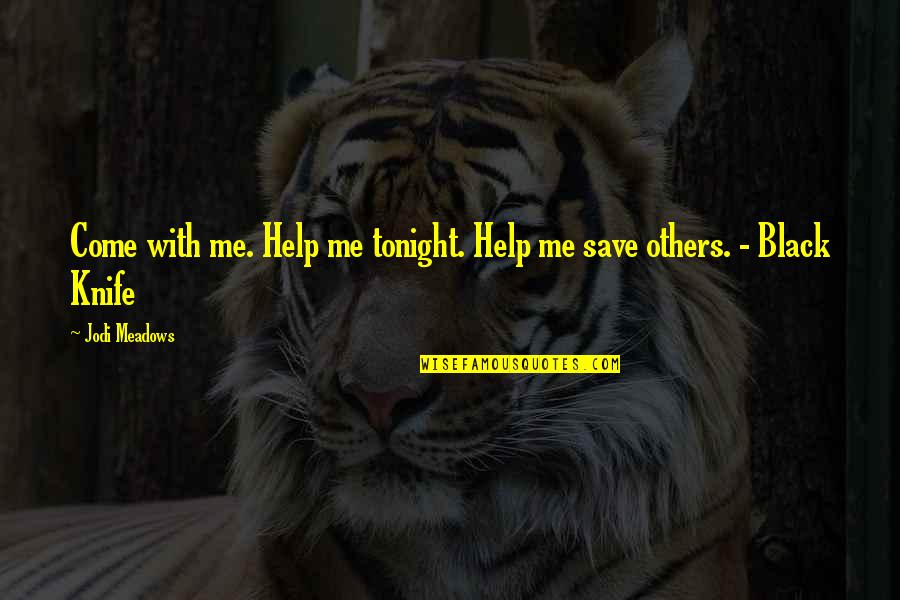 Tiger Hunting Quotes By Jodi Meadows: Come with me. Help me tonight. Help me