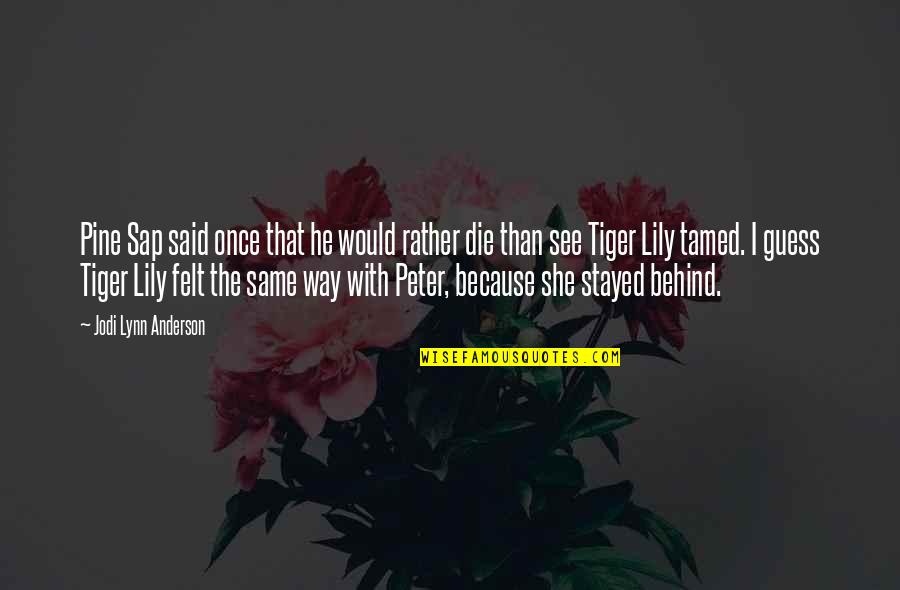 Tiger Lily Quotes By Jodi Lynn Anderson: Pine Sap said once that he would rather