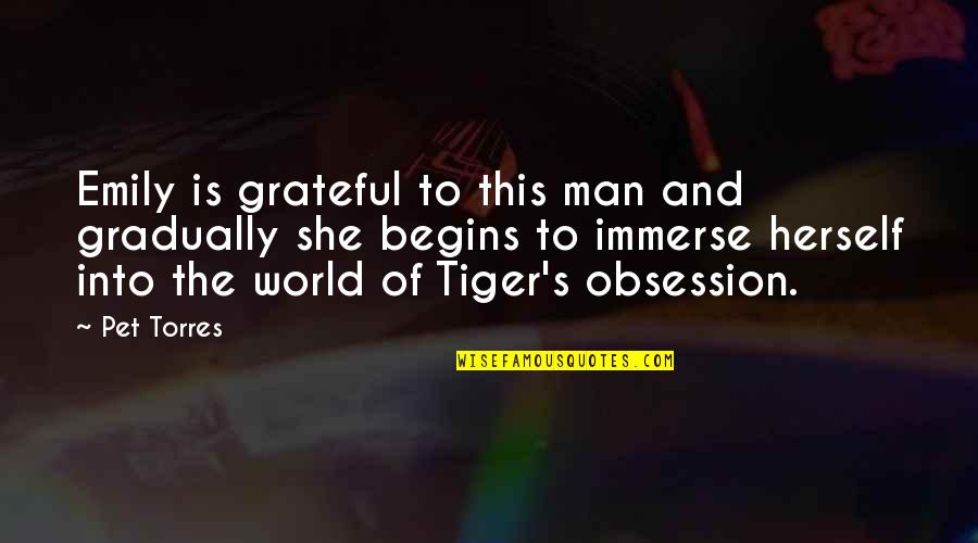 Tiger Love Quotes By Pet Torres: Emily is grateful to this man and gradually