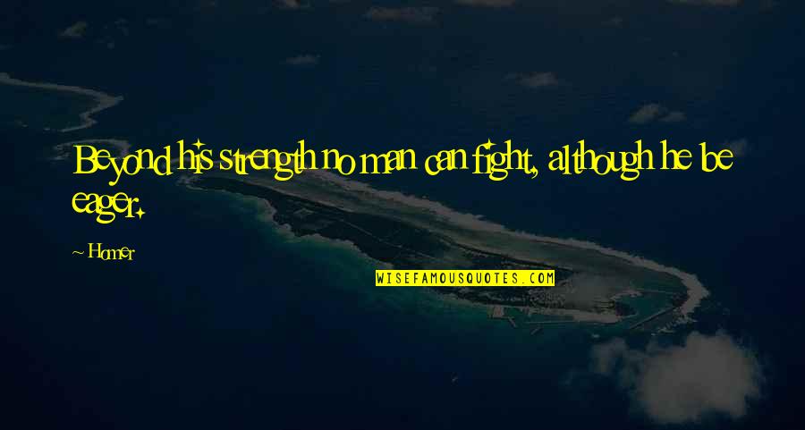 Tiger Moms Quotes By Homer: Beyond his strength no man can fight, although