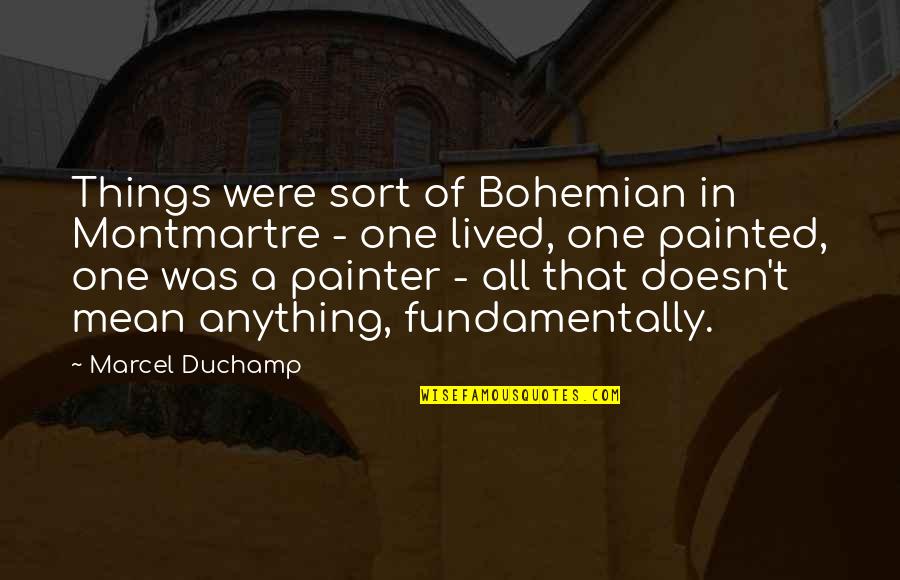 Tiger Moms Quotes By Marcel Duchamp: Things were sort of Bohemian in Montmartre -