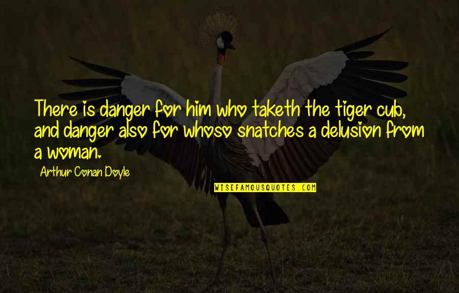 Tiger Quotes By Arthur Conan Doyle: There is danger for him who taketh the