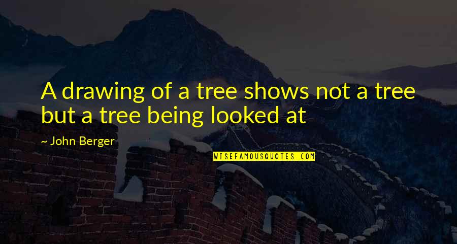 Tiger S Quest Quotes By John Berger: A drawing of a tree shows not a