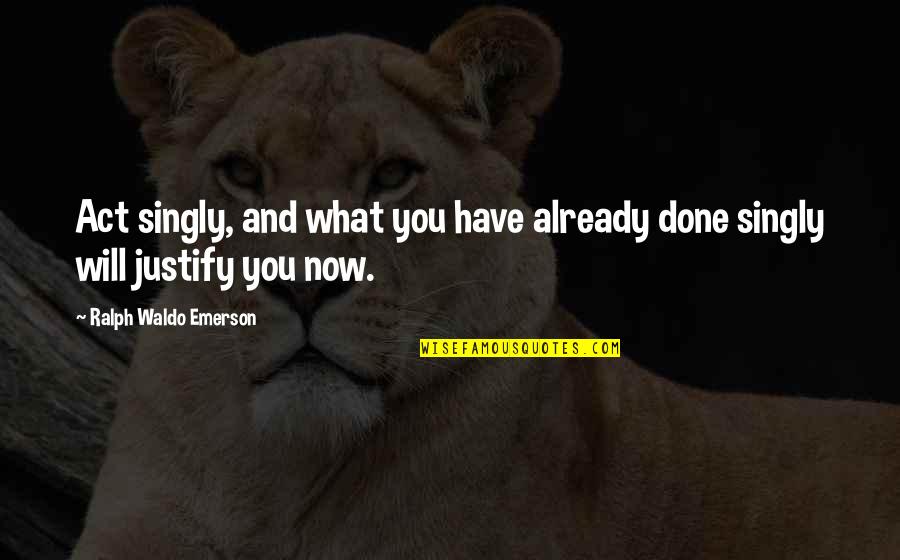 Tiger Shroff Inspirational Quotes By Ralph Waldo Emerson: Act singly, and what you have already done
