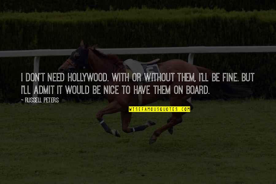 Tiger Stripe Quotes By Russell Peters: I don't need Hollywood. With or without them, Tiger Stripe Quotes By Russell Peters: I don't need Hollywood. With or without them,