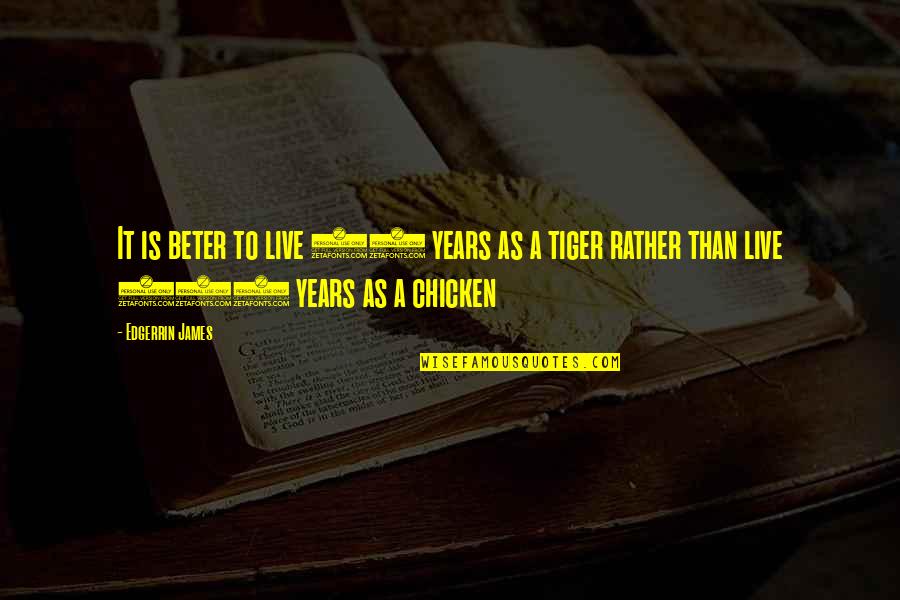 Tiger Tiger Quotes By Edgerrin James: It is beter to live 50 years as