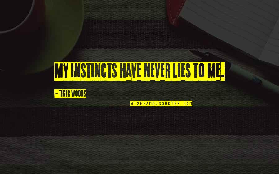 Tiger Tiger Quotes By Tiger Woods: My instincts have never lies to me.