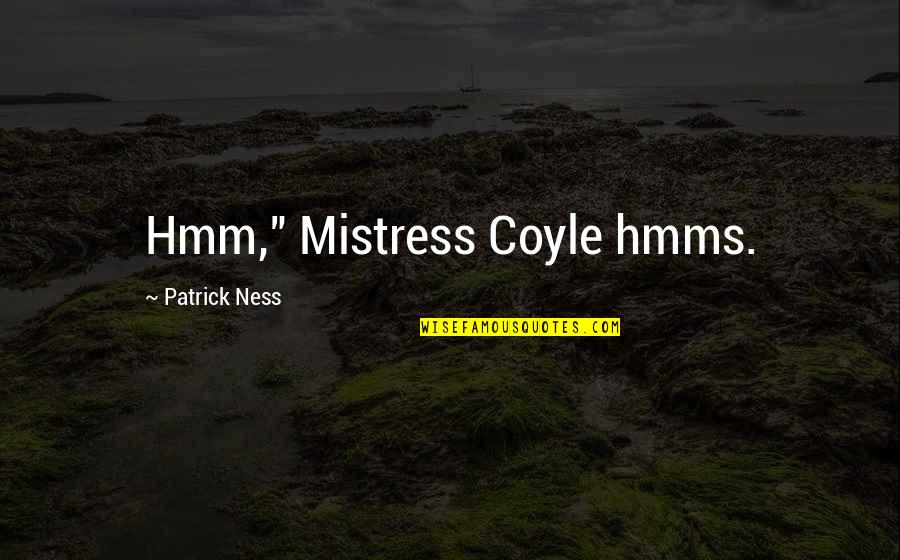 Tiger Time Quotes By Patrick Ness: Hmm," Mistress Coyle hmms. Tiger Time Quotes By Patrick Ness: Hmm," Mistress Coyle hmms.