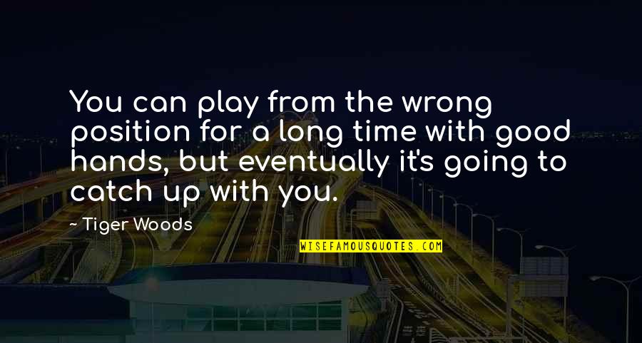 Tiger Time Quotes By Tiger Woods: You can play from the wrong position for Tiger Time Quotes By Tiger Woods: You can play from the wrong position for