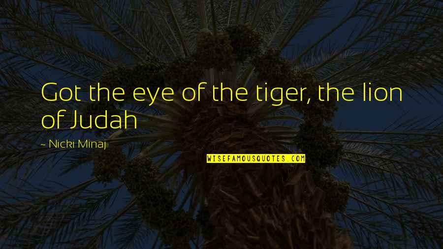 Tiger Vs Lion Quotes By Nicki Minaj: Got the eye of the tiger, the lion Tiger Vs Lion Quotes By Nicki Minaj: Got the eye of the tiger, the lion