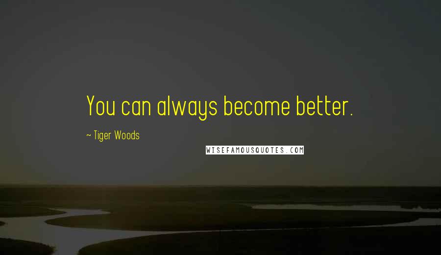 Tiger Woods quotes: You can always become better.