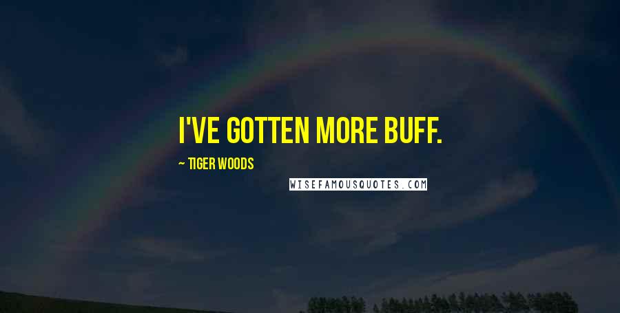 Tiger Woods quotes: I've gotten more buff.