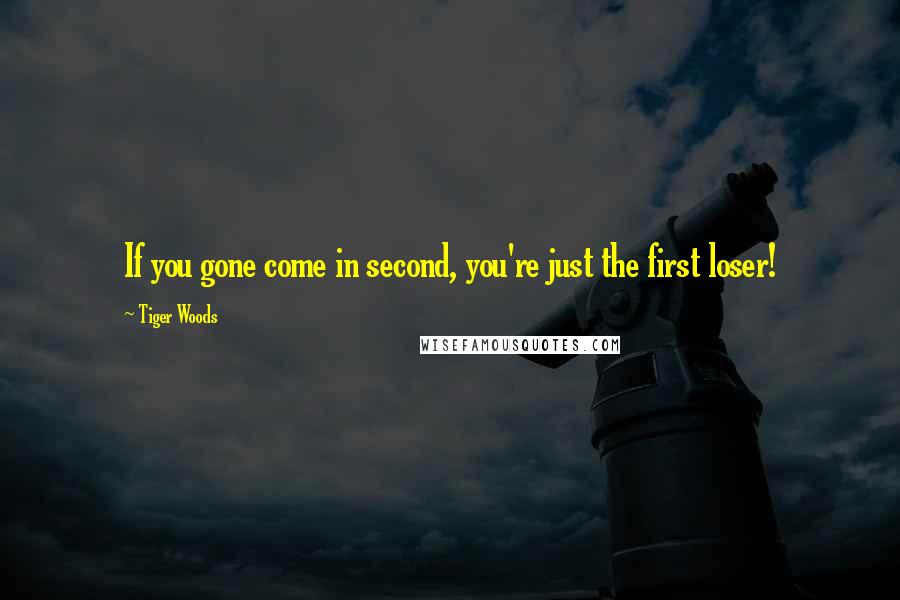 Tiger Woods quotes: If you gone come in second, you're just the first loser!