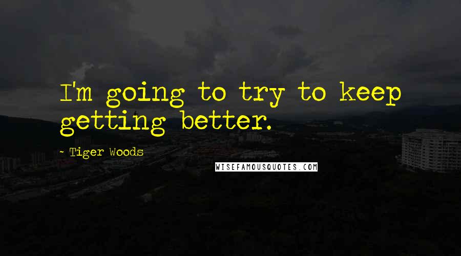 Tiger Woods quotes: I'm going to try to keep getting better.