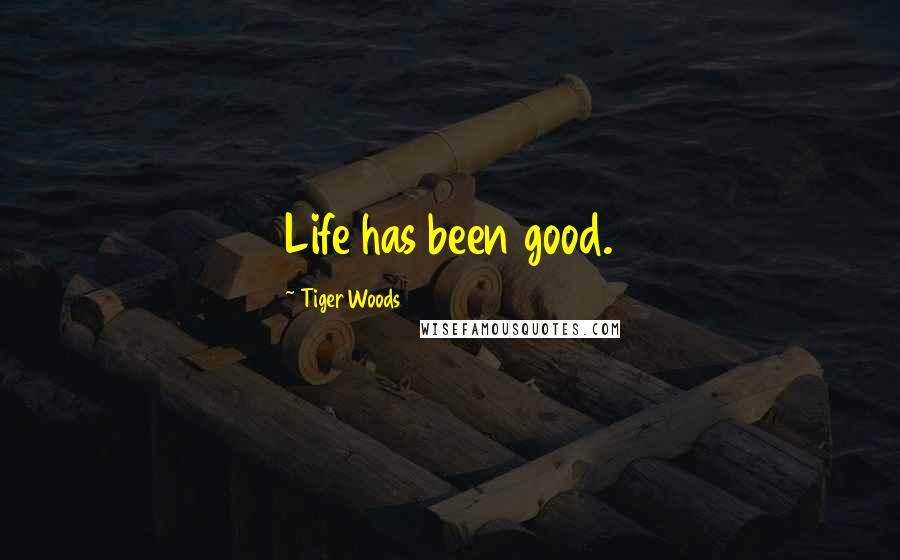 Tiger Woods quotes: Life has been good.