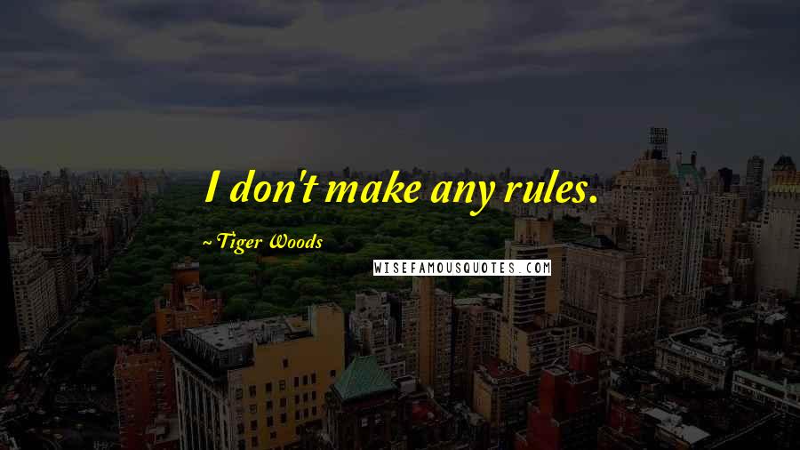 Tiger Woods quotes: I don't make any rules.