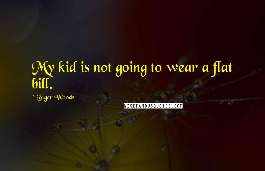 Tiger Woods quotes: My kid is not going to wear a flat bill.