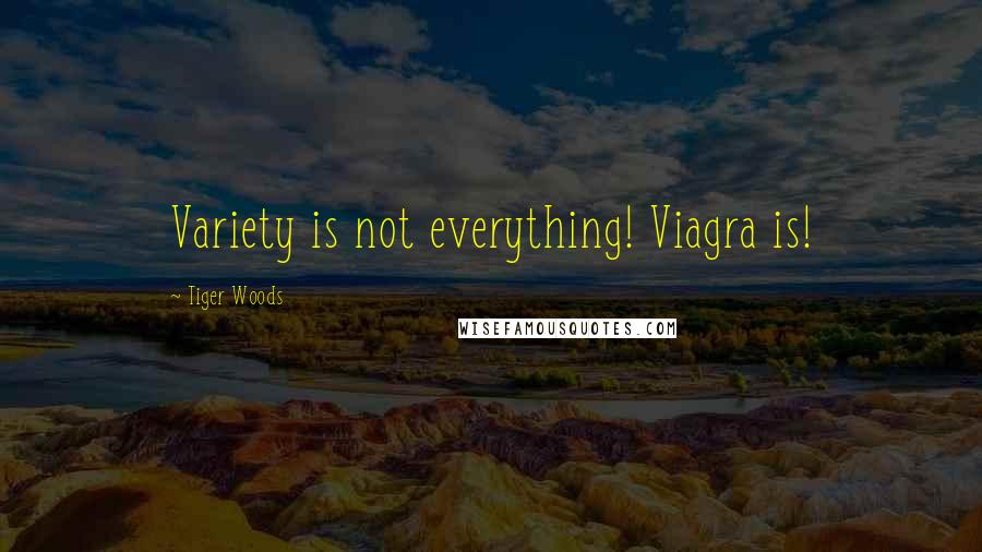 Tiger Woods quotes: Variety is not everything! Viagra is!