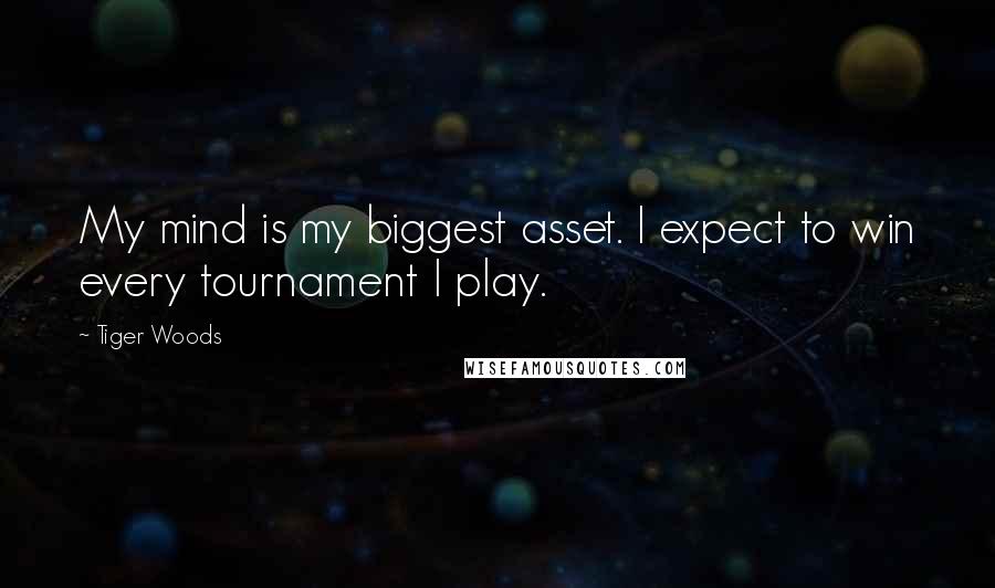 Tiger Woods quotes: My mind is my biggest asset. I expect to win every tournament I play.