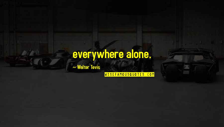 Tigerclan Quotes By Walter Tevis: everywhere alone.