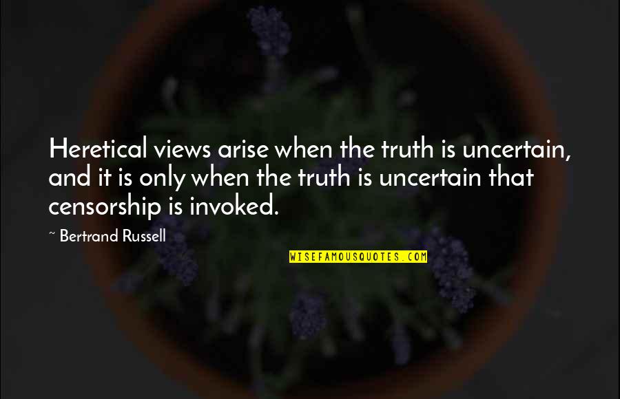 Tigerheartstar Quotes By Bertrand Russell: Heretical views arise when the truth is uncertain,