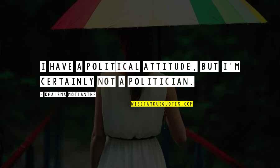 Tigerhood Reviews Quotes By Kgalema Motlanthe: I have a political attitude, but I'm certainly
